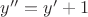 $y''=y'+1$