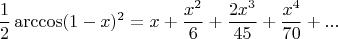 $$\frac{1}{2}\arccos(1-x)^2=x+\frac{x^2}{6}+\frac{2x^3}{45}+\frac{x^4}{70}+...$$