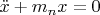 $\ddot x + m_n x = 0$