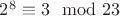$2^8\equiv 3 \mod 23$