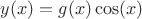 $y(x)=g(x)\cos(x)$