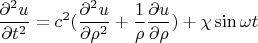 $$\frac {\partial^2 u} {\partial t^2}=c^2(\frac {\partial^2 u} {\partial {\rho}^2}+\frac {1} {\rho} \frac {\partial u} {\partial {\rho}}) +\chi \sin \omega t$$