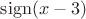 $\operatorname{sign} (x-3)$