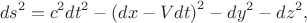 $$
ds^2 = c^2 dt^2 - \left(dx - V dt \right)^2 - dy^2 - dz^2,
$$