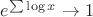 $e^{\sum {\log x}} \to 1$