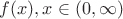 $f(x), x \in (0, \infty)$
