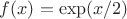 $f(x)=\exp(x/2)$