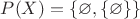 $P(X)=\lbrace \varnothing, \lbrace \varnothing\rbrace\rbrace$