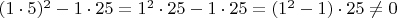 $(1 \cdot 5)^2 - 1 \cdot 25 = 1^2 \cdot 25 -1 \cdot 25 = (1^2 -1) \cdot 25 \ne 0 $