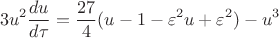 $$3u^2\frac{du}{d\tau}=\frac{27}{4}(u-1-\varepsilon^2u+\varepsilon^2)-u^3$$