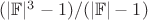 $(|\mathbb{F}|^3-1)/(|\mathbb{F}|-1)$