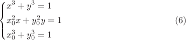 $$
\left\{ \begin{gathered}
  x^3  + y^3  = 1 \hfill \\
  x_0^2 x + y_0^2 y = 1 \hfill \\
  x_0^3  + y_0^3  = 1 \hfill \\ 
\end{gathered}  \right \eqno (6)$$