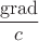 $\dfrac{\operatorname{grad}}{c}$
