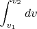 $\displaystyle \int_{v_1}^{v_2} dv$