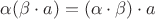 \alpha(\beta\cdot a)=(\alpha\cdot \beta)\cdot a