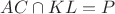 $AC \cap KL = P$