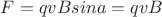 $F=qvB sina=qvB$ $F=qvB sina=qvB$