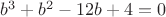 $b^3 +b^2 - 12b+4 =0$