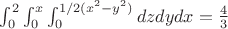 $\int_0^2\int_0^x\int_0^{1/2(x^2-y^2)}dz dy dx =\frac{4}{3}$