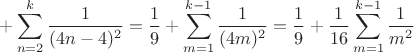 $ +\displaystyle\sum_{n=2}^k\dfrac{1}{(4n-4)^2}= \dfrac{1}{9}+\displaystyle\sum_{m=1}^{k-1}\dfrac{1}{(4m)^2}=\dfrac{1}{9}+\dfrac{1}{16}\displaystyle\sum_{m=1}^{k-1}\dfrac{1}{m^2}$