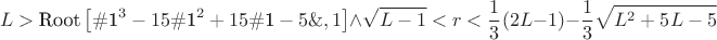 $$L>\text{Root}\left[\text{\#1}^3-15 \text{\#1}^2+15 \text{\#1}-5\&,1\right]\land \sqrt{L-1}<r<\frac{1}{3} (2 L-1)-\frac{1}{3} \sqrt{L^2+5 L-5}$$
