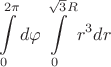 $$\int\limits_{0}^{2 \pi} d\varphi \int\limits_{0}^{\sqrt{3}R} r^{3}dr$$