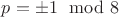 $p=\pm 1\mod 8$
