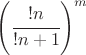 $\left(\cfrac{!n}{!n+1}\right)^m$