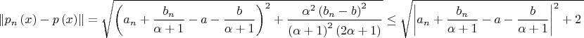 $$\left\|p_n\left(x\right)-p\left(x\right)\right\|=\sqrt{\left(a_n+\displaystyle \frac{b_n}{\alpha+1}-a-\displaystyle \frac{b}{\alpha+1}\right)^2+\displaystyle \frac{\alpha^2\left(b_n-b\right)^2}{\left(\alpha+1\right)^2\left(2\alpha+1\right)}}\leq\sqrt{\left|{a_n+\displaystyle \frac{b_n}{\alpha+1}-a-\displaystyle \frac{b}{\alpha+1}}\right|^2+2\left|{a_n+\displaystyle \frac{b_n}{\alpha+1}-a-\displaystyle \frac{b}{\alpha+1}}\right|\displaystyle \frac{\alpha\left|{b_n-b}\right|}{\left(\alpha+1\right)\sqrt{2\alpha+1}}+\displaystyle \frac{\alpha^2\left(b_n-b\right)^2}{\left(\alpha+1\right)^2\sqrt{2\alpha+1}}}$$