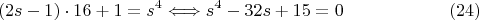 $$
(2 s - 1) \cdot 16 + 1 = s^4 \Longleftrightarrow s^4 - 32 s + 15 = 0 \eqno (24)
$$