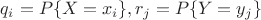 $q_i = P\{X=x_i\}, r_j=P\{Y=y_j\}$