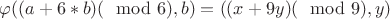 $\varphi((a+6*b)(\mod 6), b) = ((x+9y)(\mod 9), y)$