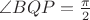 $\angle BQP=\frac{\pi}2$