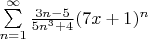 $\sum\limits_{n=1}^{\infty}\frac{3n-5}{5n^3+4}(7x+1)^n$