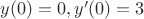 $y(0)=0,y'(0)=3$
