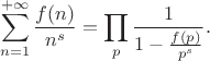 $$\sum\limits_{n=1}^{+ \infty} \frac{f(n)}{n^s} = \prod\limits_p \frac{1}{1-\frac{f(p)}{p^s}}.$$