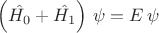 $\left( \hat{H_0} + \hat{H_1} \right)\, \psi = E\, \psi$