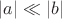$\lvert a \rvert \ll \lvert b \rvert$