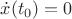 $\dot{x}(t_0)=0$