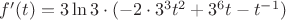 $f'(t)=3\ln3\cdot(-2\cdot3^3t^2+3^6t-t^{-1})$