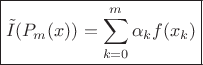$$\boxed{\tilde{I}(P_m(x)) = \sum_{k=0}^{m}\alpha_k f(x_k)}$$