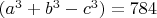 $(a^3+b^3-c^3)=784$