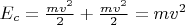$E_c=\frac{mv^2}{2}+\frac{mv^2}{2}=mv^2