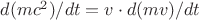 $d(mc^2)/dt = v \cdot d(mv)/dt$