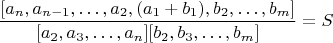 $$\frac{[a_n,a_{n-1},&hellip;,a_2,(a_1+b_1),b_2,&hellip;,b_m]}{[a_2,a_3,&hellip;,a_n][b_2,b_3,&hellip;,b_m]}=S$$