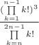 $\frac{(\prod\limits_{k=1}^{n-1} k!)^3}{\prod\limits_{k=n}^{2n-1} k!}$