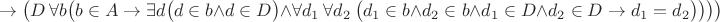 $$\rightarrow \bigl( \exist D\ \forall b \bigl( b \in A \rightarrow \exists d \bigl( d \in b \land d \in D \bigr) \land \forall d_1 \ \forall d_2 \ \bigl( d_1 \in b \land d_2 \in b \land d_1 \in D \land d_2 \in D \rightarrow d_1 = d_2 \bigr) \bigr) \bigr) \bigr)$$