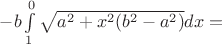 $-b\int\limits_{1}^{0}\sqrt{a^2+x^2(b^2-a^2)}dx = $