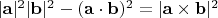 $|\mathbf a|^2|\mathbf b|^2-(\mathbf a\cdot\mathbf b)^2=|\mathbf a\times\mathbf b|^2$