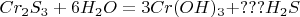 $Cr_2S_3 + 6H_2O = 3Cr(OH)_3 + ??? H_2S$